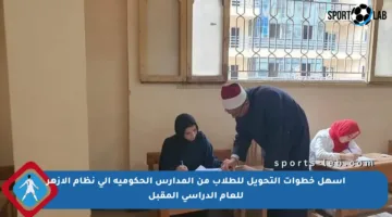 أسهل خطوات التحويل للطلاب من المدارس الحكومية إلى نظام الأزهر للعام الدراسي المقبل